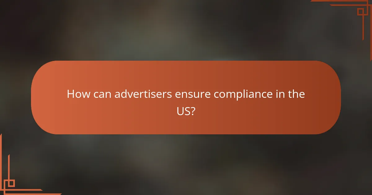 How can advertisers ensure compliance in the US?