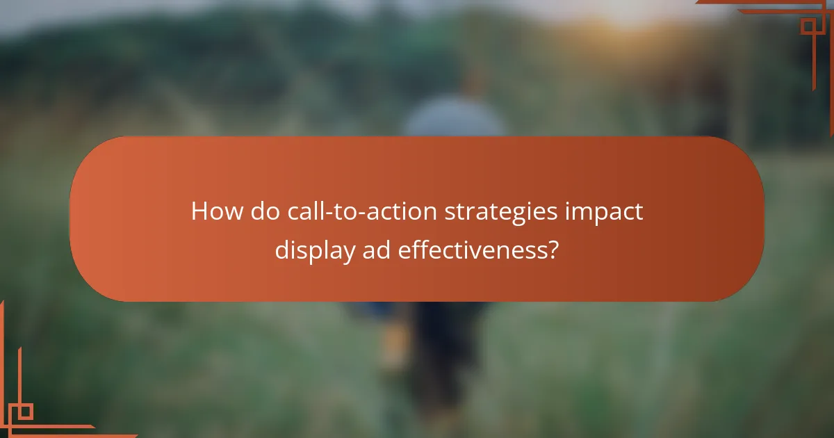 How do call-to-action strategies impact display ad effectiveness?
