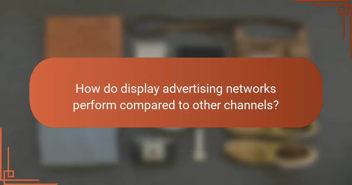 How do display advertising networks perform compared to other channels?