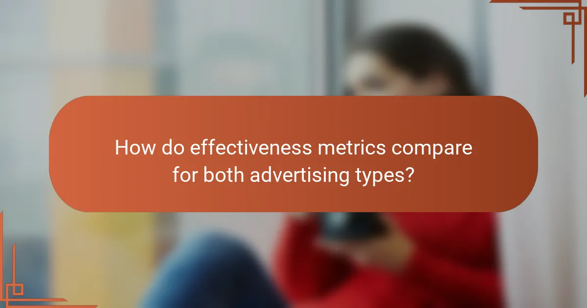 How do effectiveness metrics compare for both advertising types?
