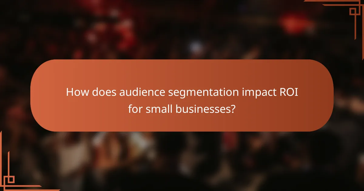How does audience segmentation impact ROI for small businesses?