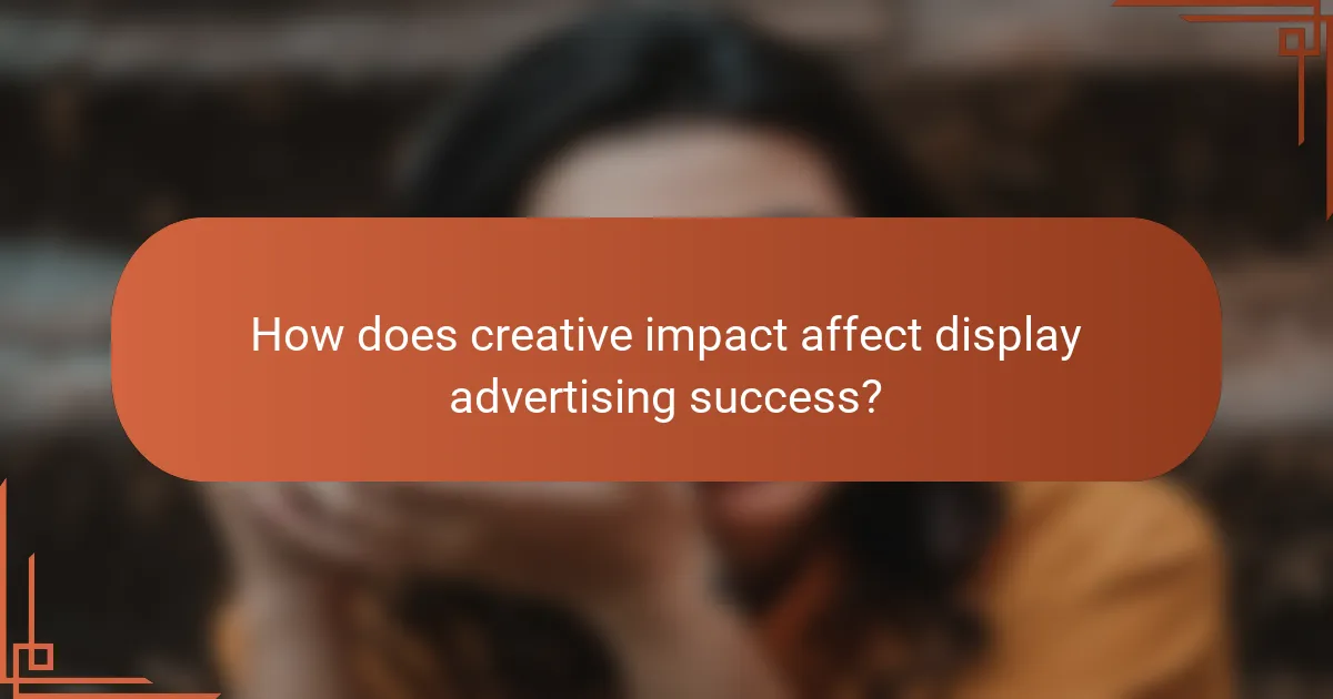 How does creative impact affect display advertising success?
