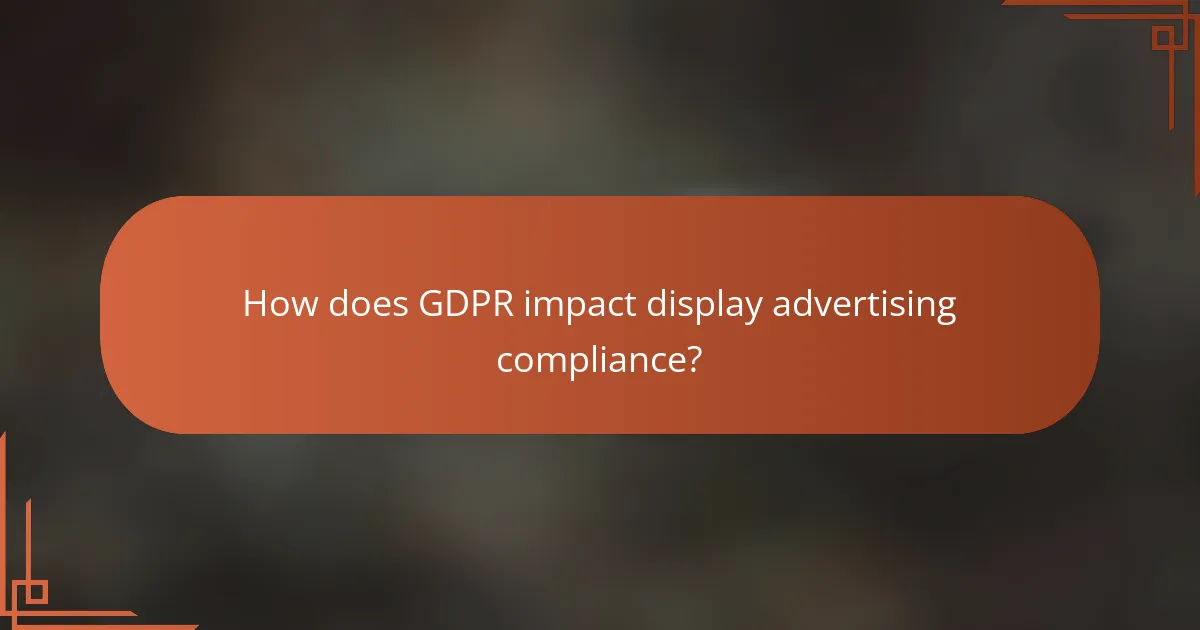 How does GDPR impact display advertising compliance?