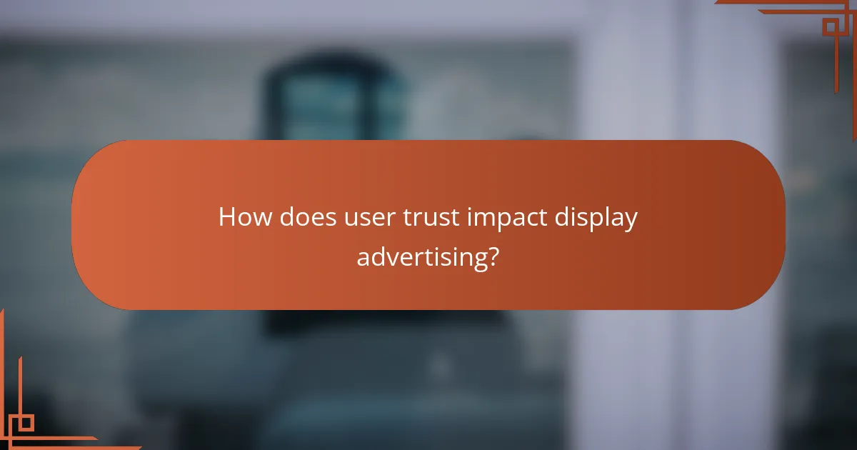 How does user trust impact display advertising?