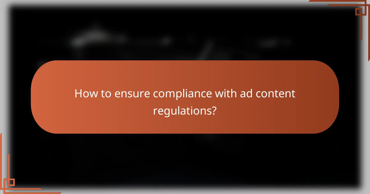 How to ensure compliance with ad content regulations?