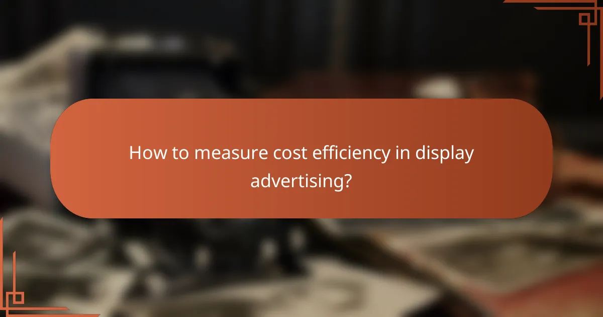 How to measure cost efficiency in display advertising?