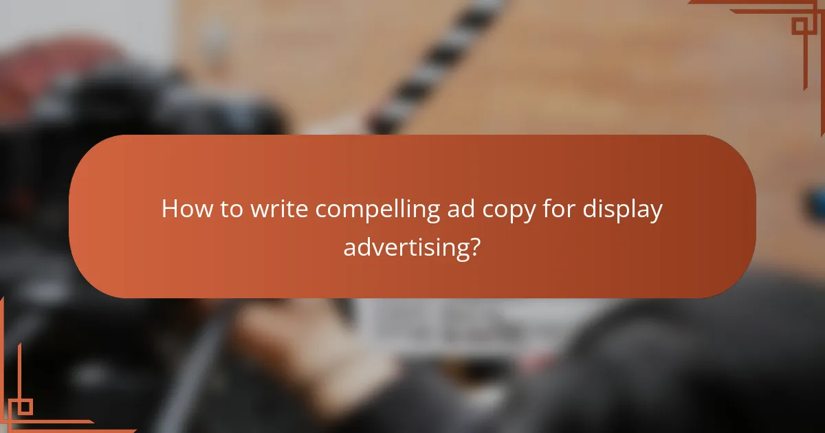 How to write compelling ad copy for display advertising?
