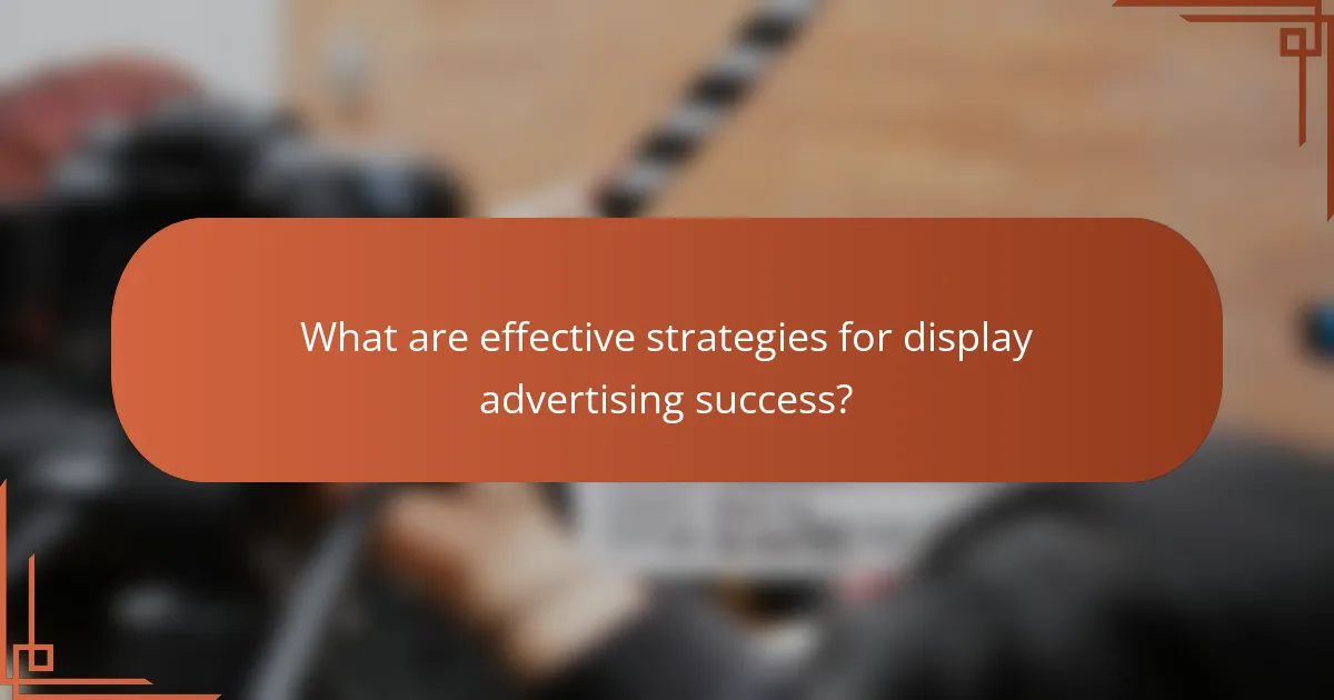 What are effective strategies for display advertising success?