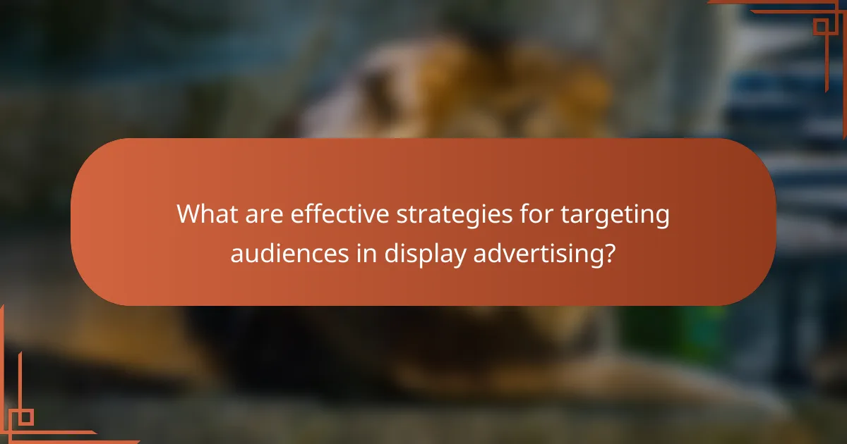 What are effective strategies for targeting audiences in display advertising?
