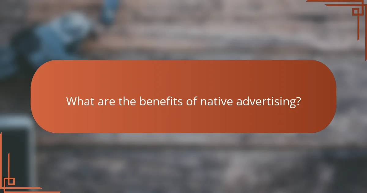 What are the benefits of native advertising?