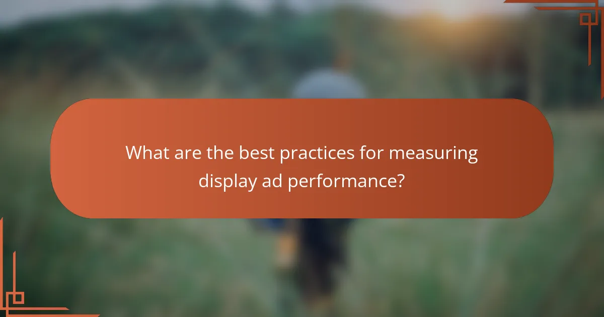 What are the best practices for measuring display ad performance?