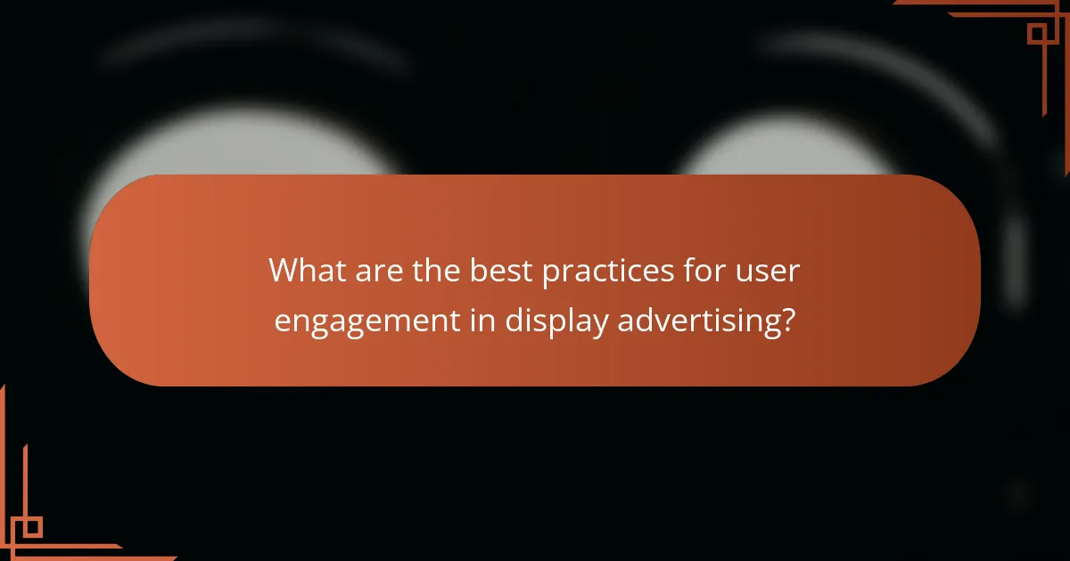 What are the best practices for user engagement in display advertising?