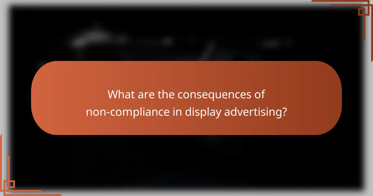 What are the consequences of non-compliance in display advertising?