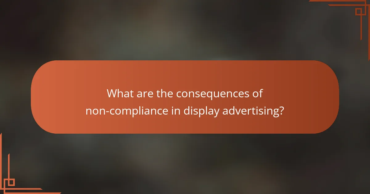 What are the consequences of non-compliance in display advertising?