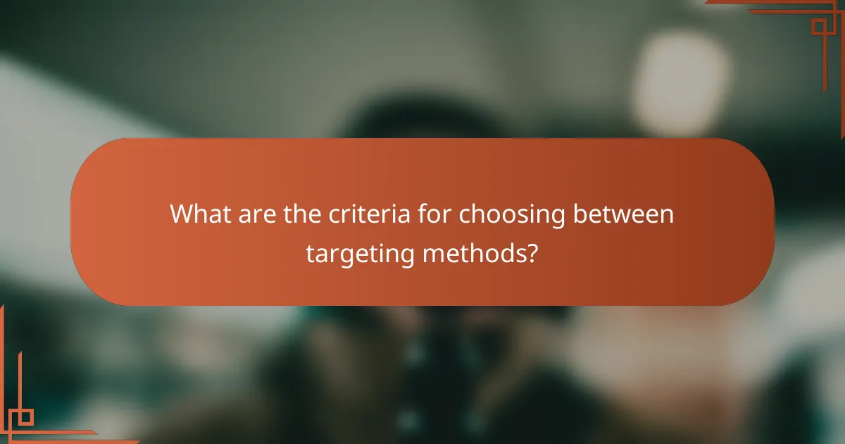 What are the criteria for choosing between targeting methods?
