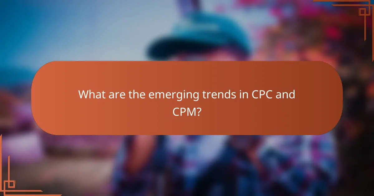 What are the emerging trends in CPC and CPM?