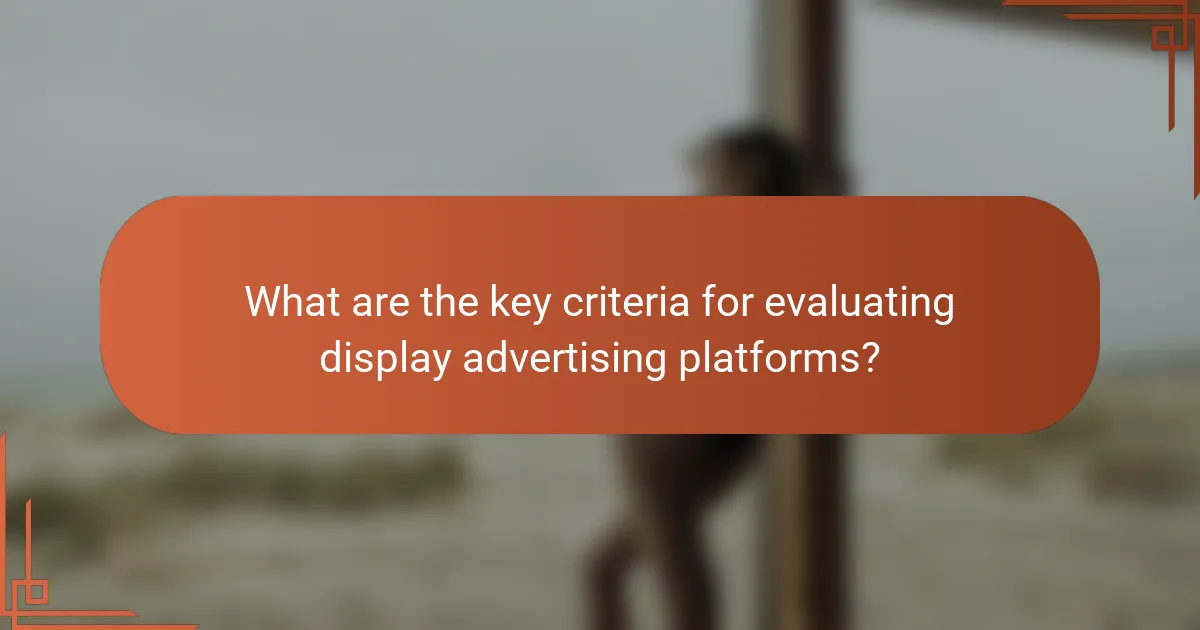 What are the key criteria for evaluating display advertising platforms?