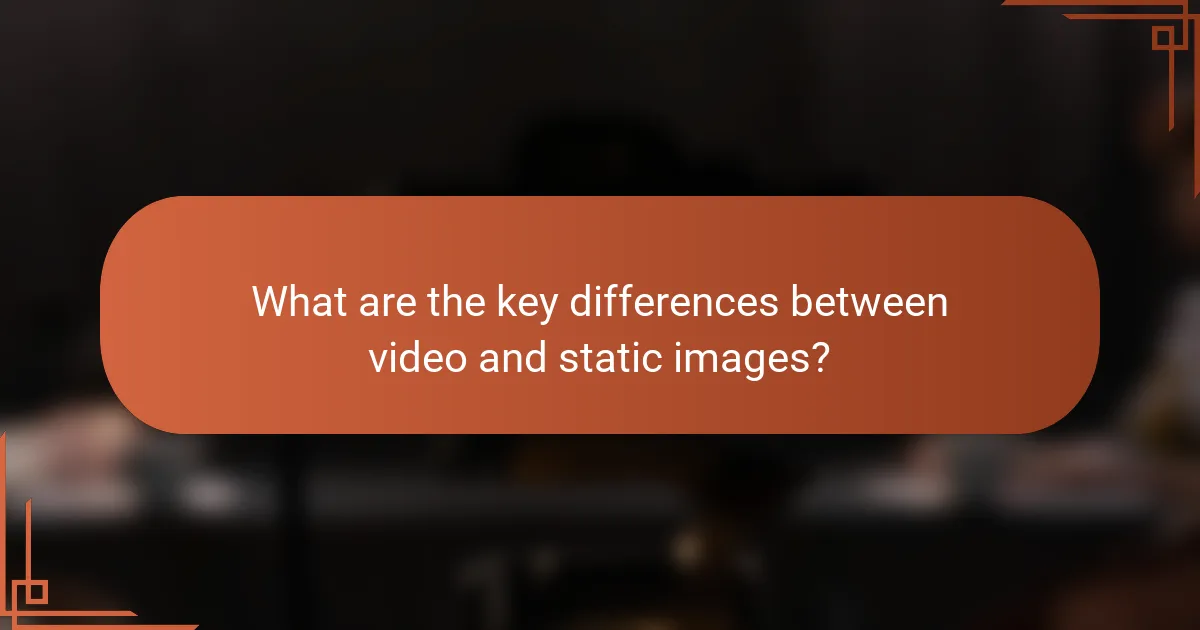 What are the key differences between video and static images?