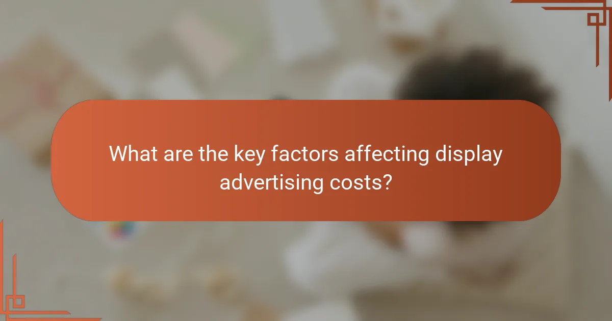 What are the key factors affecting display advertising costs?