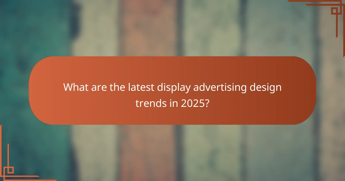 What are the latest display advertising design trends in 2025?