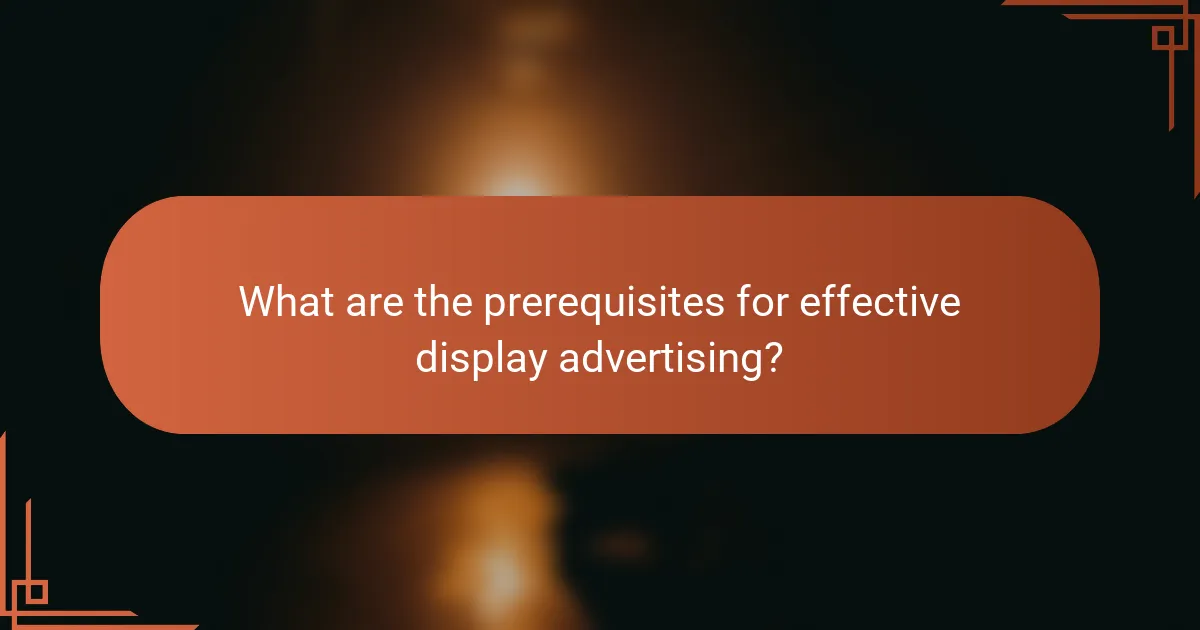 What are the prerequisites for effective display advertising?