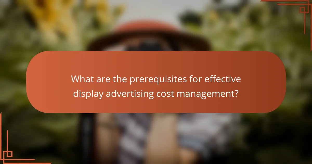 What are the prerequisites for effective display advertising cost management?