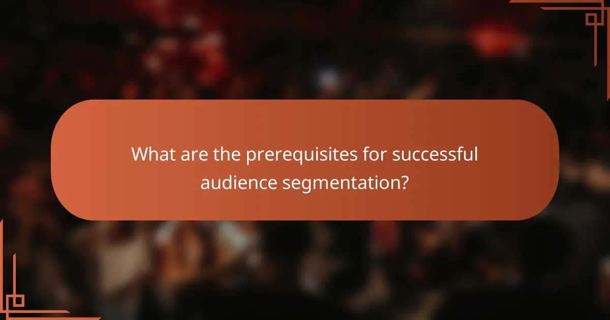 What are the prerequisites for successful audience segmentation?
