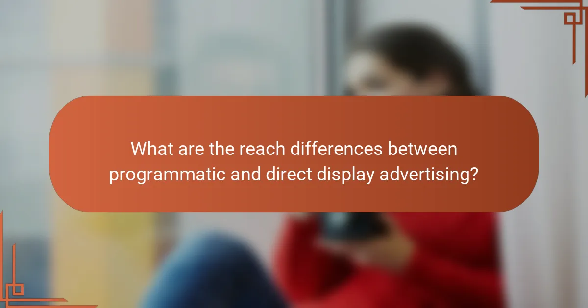 What are the reach differences between programmatic and direct display advertising?