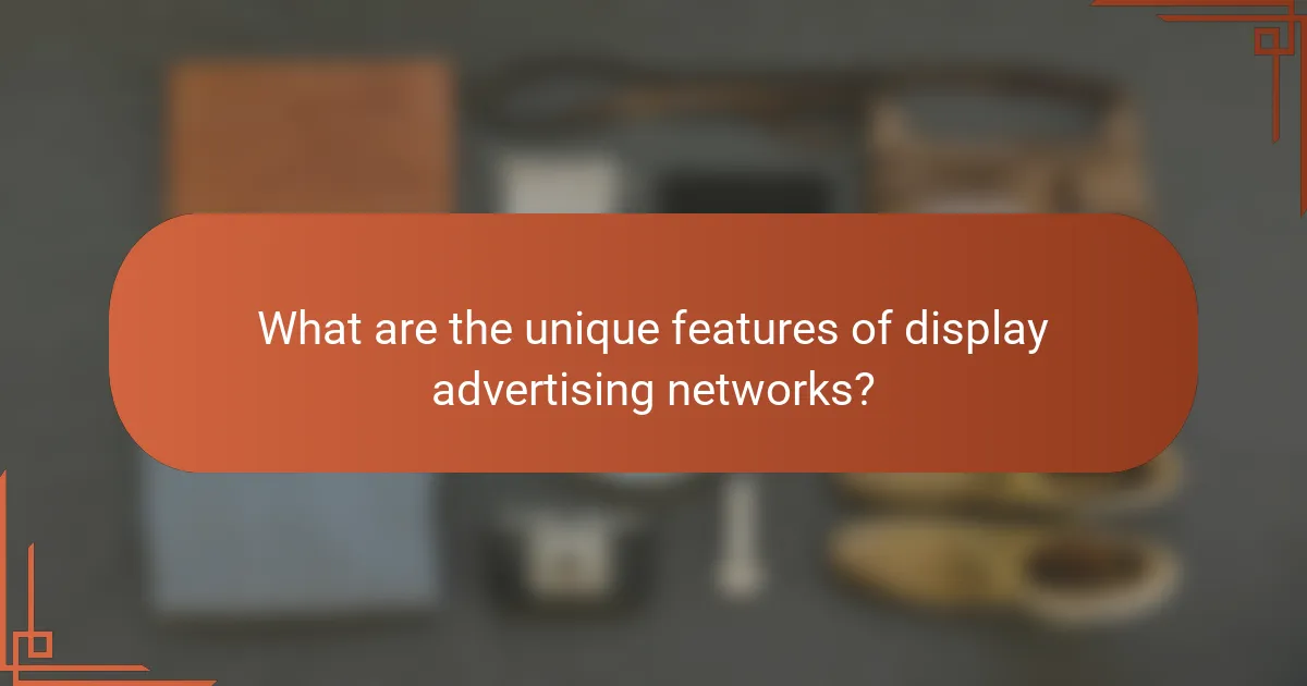 What are the unique features of display advertising networks?