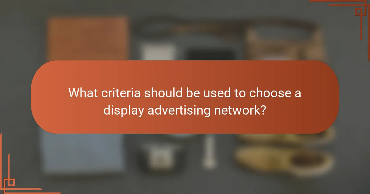 What criteria should be used to choose a display advertising network?