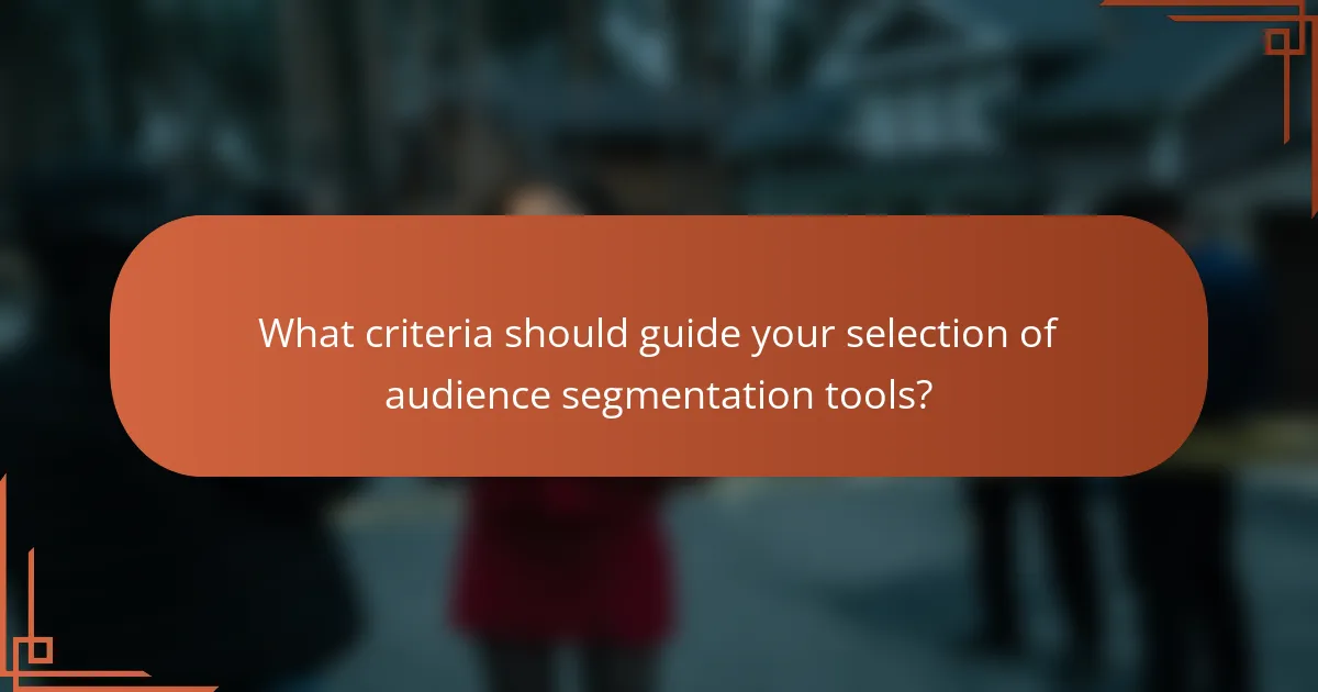 What criteria should guide your selection of audience segmentation tools?