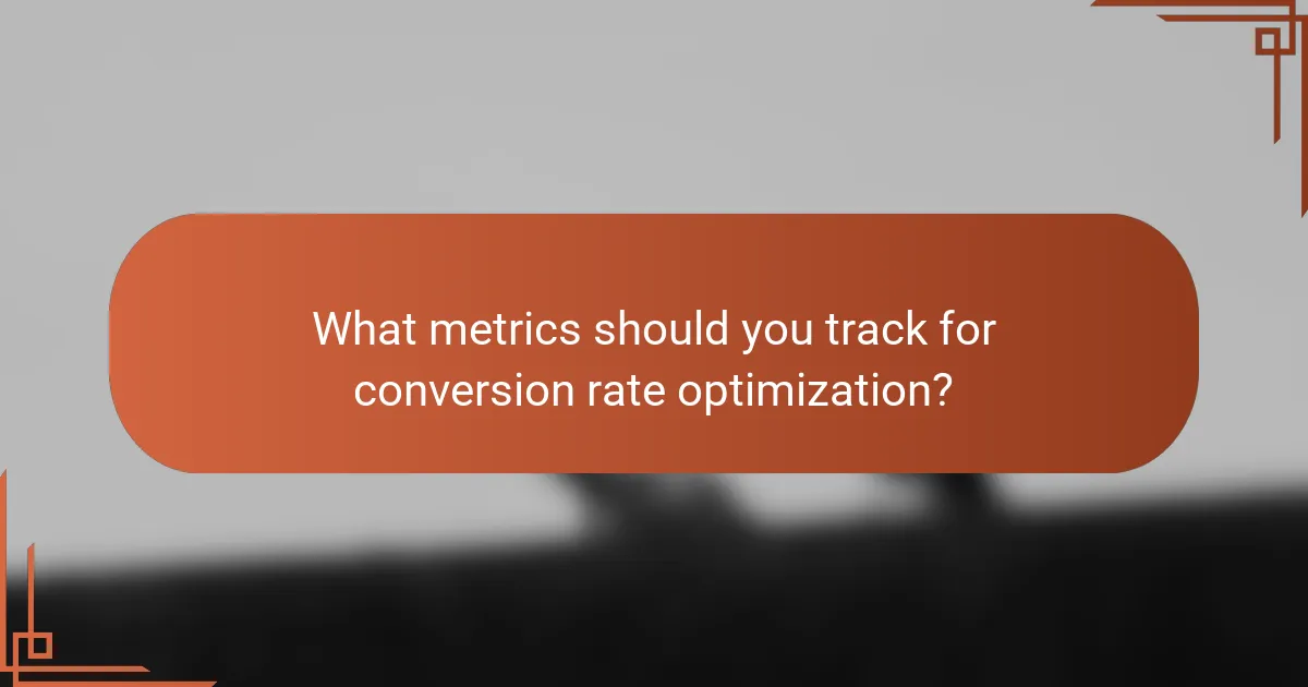 What metrics should you track for conversion rate optimization?