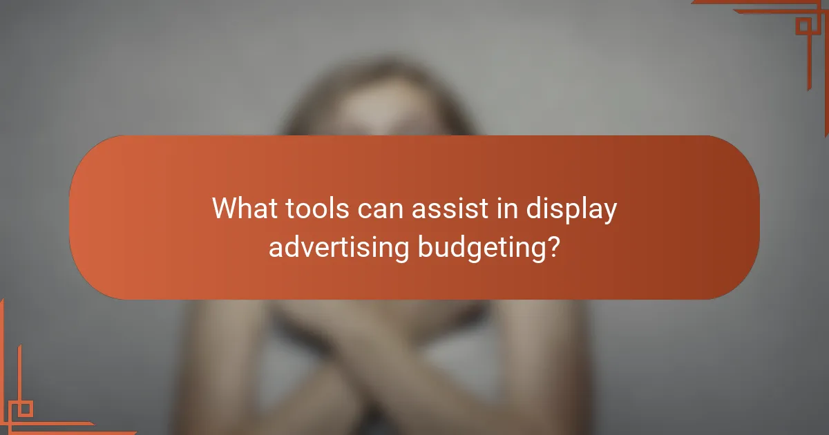 What tools can assist in display advertising budgeting?