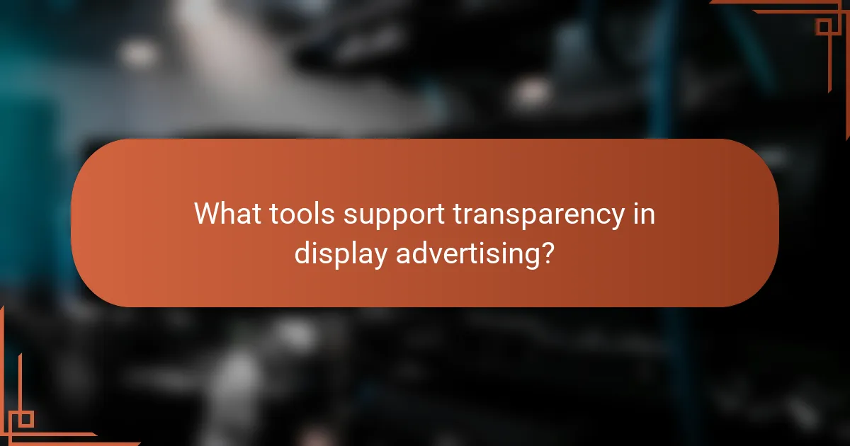 What tools support transparency in display advertising?