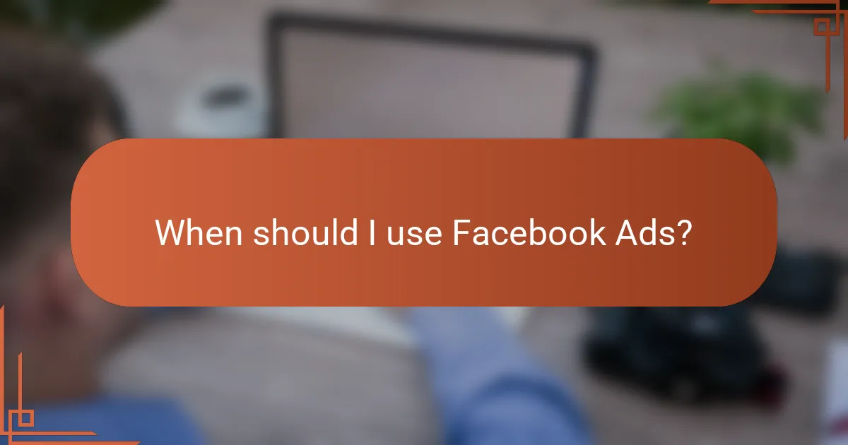 When should I use Facebook Ads?