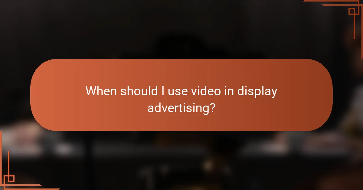 When should I use video in display advertising?